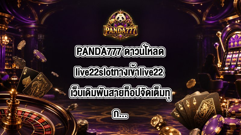 PANDA777 ดาวน์โหลดlive22slotทางเข้าlive22